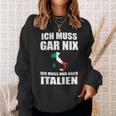 Ich Muss Gar Nix Ich Muss Nur Nach Italien Sweatshirt Geschenke für Sie