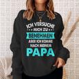 Icherversuche Mich Zu Benehmen Aber Komme Nach Meiner Papa Sweatshirt Geschenke für Sie