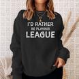 I'd Rather Be Playing League Sport & Video Game Sweatshirt Gifts for Her