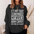 Its Not Easy Being My Wife's Arm Candy Fathers Day Dad Sweatshirt Gifts for Her