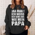 Jaa Mann Ich Weiß Ich Sehe Aus Wie Mein Papa Sweatshirt Geschenke für Sie