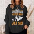 Jet Skiing Never Underestimate An Old Man On A Jet Ski Sweatshirt Gifts for Her