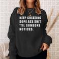 Keep Creating Dope Ass Shit 'Til Someoe Notices Sweatshirt Gifts for Her