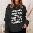 Keine Ahnung Ich Bin Nur Der Dahrerom Fahrervice Taxi Sweatshirt Geschenke für Sie