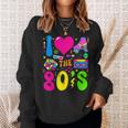 I Love The 80'S Party 1980S Themed Costume 80S Theme Outfit Sweatshirt Gifts for Her