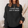 I Love You Say It Back Moody Aesthetic Sweatshirt Gifts for Her