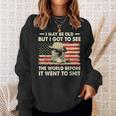 I May Be Old But I Got To See The World Before It Went To Sweatshirt Gifts for Her