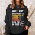 Nice Try Schrodinger Now You Get In The Box Black Cat Sweatshirt Gifts for Her