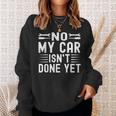 No My Car Isn't Done Yet Car Mechanic Garage Sweatshirt Gifts for Her