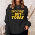 No Day But Today Motivational Sayings Inspiration Positivity Sweatshirt Gifts for Her