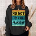 No Not Even Water Ramadan Muslim Clothes Eid Sweatshirt Gifts for Her
