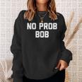 No Prob Bob Novelty Name Sweatshirt Gifts for Her