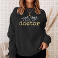 Not That Kind Of Doctor Post Grad Phd Candidate Phd Sweatshirt Gifts for Her