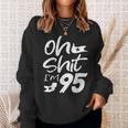 Oh Shit I'm 95 Year Old Birthday 95Th B-Day Party Father Day Sweatshirt Gifts for Her