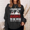 I Paused My Anime To Be Here Anime Lovers Sweatshirt Gifts for Her