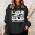 I Paused My Game To Be Here You're Welcome Gamer Gaming Sweatshirt Gifts for Her