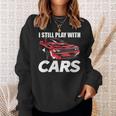 I Still Play With Cars Car Guy Sweatshirt Gifts for Her