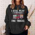 I Still Play With Fire Trucks Cool For Firefighters Sweatshirt Gifts for Her