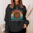 I Put Mole Sauce On My Mole Sauce Vintage Food Lover Sweatshirt Gifts for Her