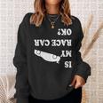 Is My Race Car Ok Drag Racing Saying For Men Sweatshirt Gifts for Her