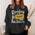 Reading Is A Ticket To Adventure Read Books Bookworm Nerdy Sweatshirt Gifts for Her