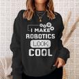 I Make Robotics Look Cool Robot Sweatshirt Gifts for Her