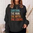 Santana The Man The Myth The Legend First Name Santana Sweatshirt Gifts for Her