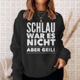 Schlau War Es Nicht Aber Geil Sweatshirt Geschenke für Sie