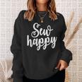 Sewing And Quilting Sew Happy Seamstress Sweatshirt Gifts for Her