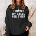 I Shaved My Balls For This Mens Sweatshirt Gifts for Her