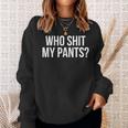 Who Shit My Pants Silly Saying Stupid Cringe Sarcasm Sweatshirt Gifts for Her