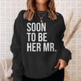 Soon To Be Her Mr Future Husband From Bride Sweatshirt Gifts for Her