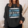 Be Strong Be A Plumber Plumbing Sweatshirt Gifts for Her