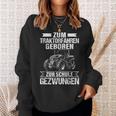 Tractor Zum Traktor Fahren Geboren Zur Schule Gezwungen Tractor Sweatshirt Geschenke für Sie