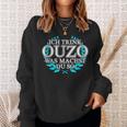 Trink Ich Ouzo Bin Ich Zu Ich Trink Ouzo Was Machst Du So Sweatshirt Geschenke für Sie