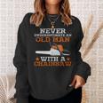 Never Underestimate An Old Man With Chainsaw Lumberjack Wood Sweatshirt Gifts for Her