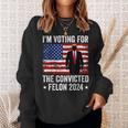 I Am Voting Convicted Felon 2024 Sweatshirt Gifts for Her