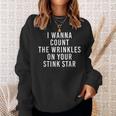 I Wanna Count The Wrinkles On Your Stink Star Sweatshirt Gifts for Her