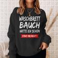 Waschbrettbauch Hatte Ich Schon Steht Mir Nicht S Sweatshirt Geschenke für Sie