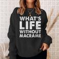 Whats Life Without Macrame Macrame Sweatshirt Gifts for Her