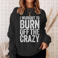 I Workout To Burn Off The Crazy Gym Sweatshirt Gifts for Her