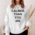 Calmer Than You Are Humor Sweatshirt Gifts for Her