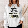 I Dont Want To Talk I Just Want To Dance Dancers Sweatshirt Gifts for Her
