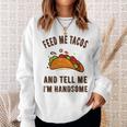 Feed Me Tacos And Tell Me Im Handsome- For Men Sweatshirt Gifts for Her