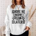 Ignore Me Now Regret Me Later Sweatshirt Gifts for Her