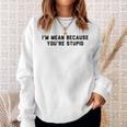 I'm Mean Because You're Stupid Sweatshirt Gifts for Her