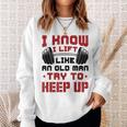 I Know I Lift Like An Old Man Try To Keep Up Fitness Gym Sweatshirt Gifts for Her