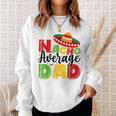 Nacho Average Dad Cinco De Mayo Fiesta Mexican Fathers Day Sweatshirt Gifts for Her