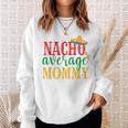Nacho Average Mommy Cinco De Mayo Mexican Holiday Themed Sweatshirt Gifts for Her