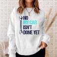 No My Car Isn't Done Yet Tools Mechanic Garage Hobby Sweatshirt Gifts for Her